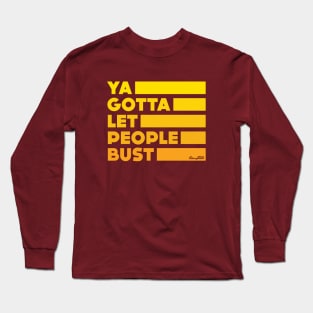 Ya Gotta Let People Bust | Gold Design Long Sleeve T-Shirt